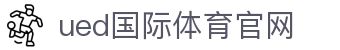 UED官方app下载｜专业体育赛事观看与互动体验平台
